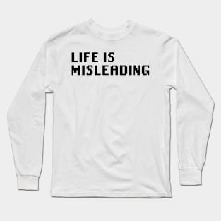 Life Is Misleading Long Sleeve T-Shirt